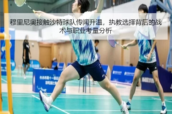 mu-li-ni-ao-jie-chu-sha-te-qiu-dui-chuan-wen-sheng-wen-zhi-jiao-xuan-ze-bei-hou-de-zhan-shu-yu-zhi-ye-kao-liang-fen-xi-2-420.jpg